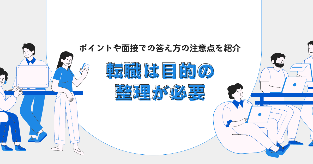 転職は目的の整理が必要｜ポイントや面接での答え方の注意点を紹介