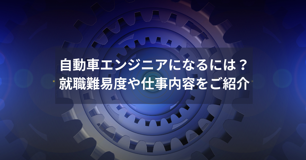 自動車エンジニアになるには？就職難易度や仕事内容をご紹介