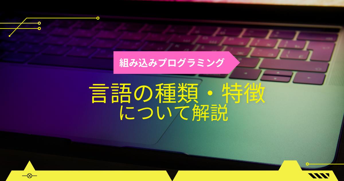 組み込みのプログラミング｜言語の種類、特徴について解説