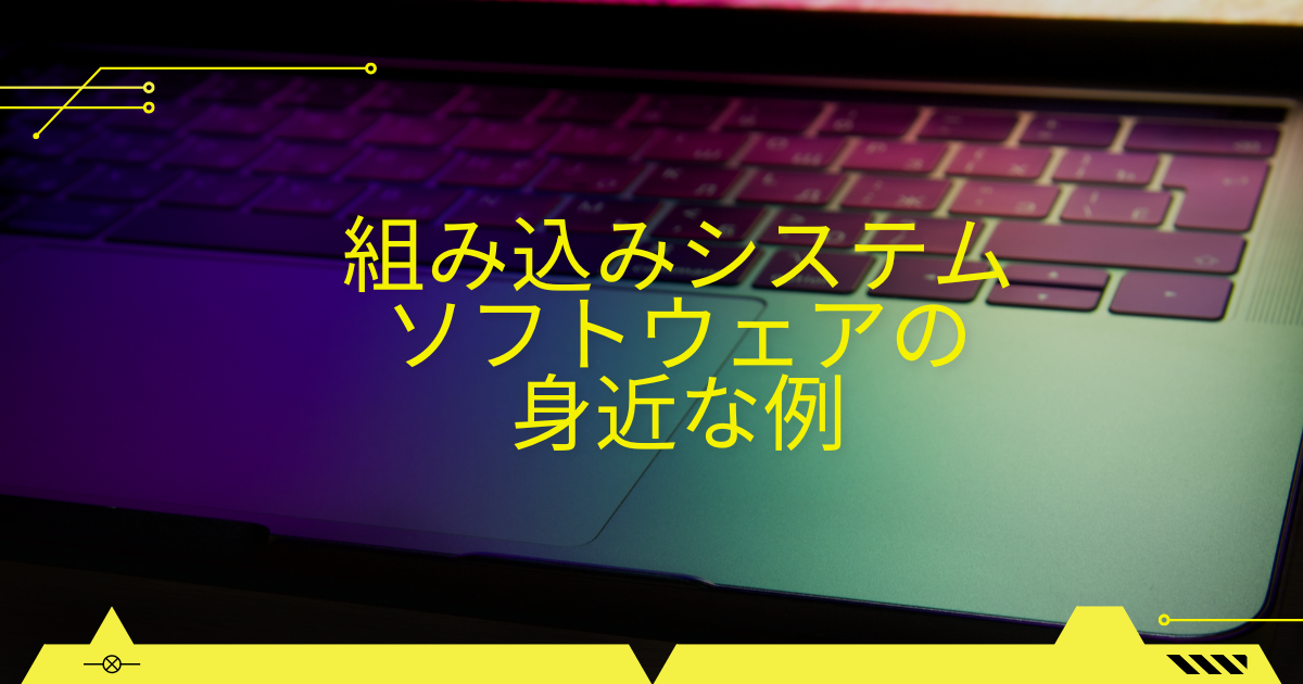 組み込みシステム・ソフトウェアの身近な例