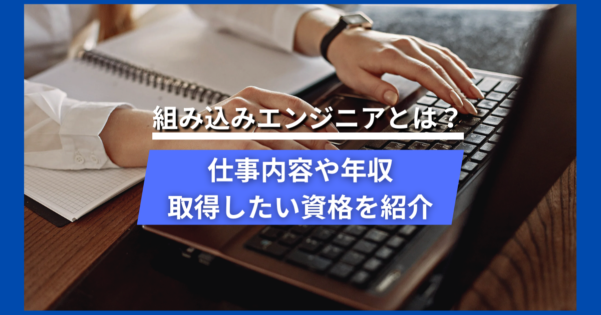 組み込みエンジニアとは? 仕事内容や年収、取得したい資格を紹介