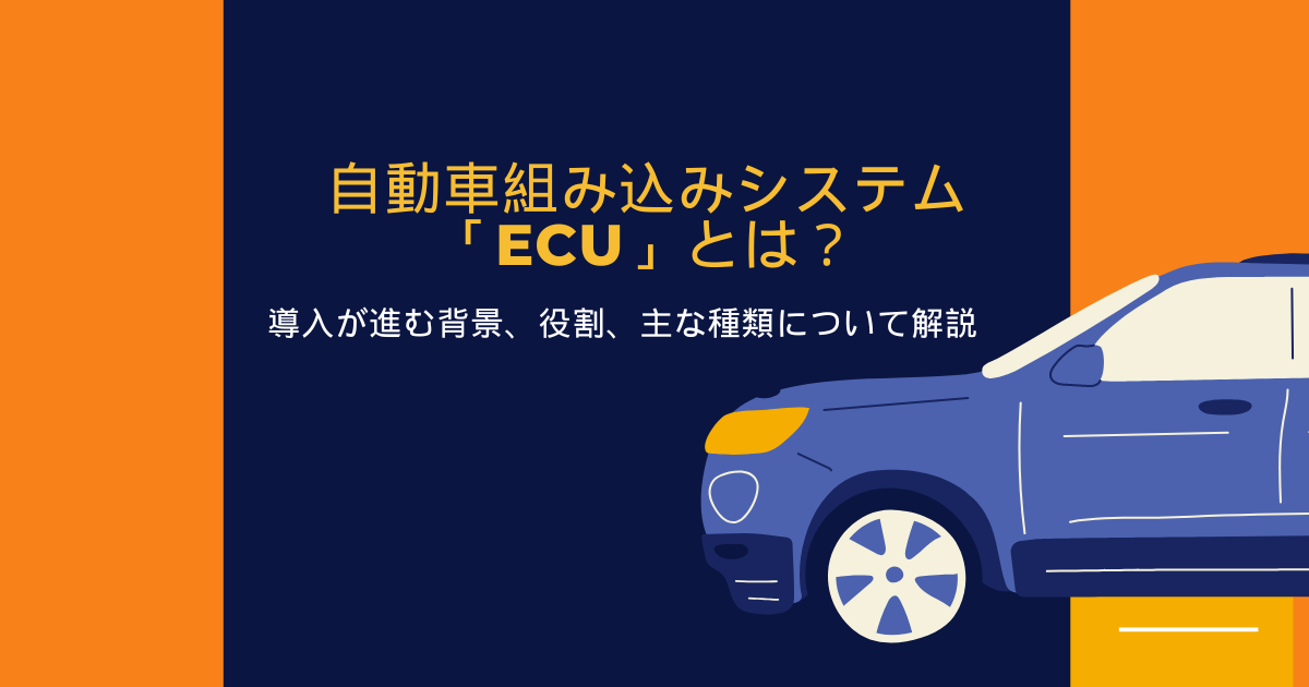 自動車の組み込みシステム「ECU」とは? 導入が進む背景、役割、主な種類について解説