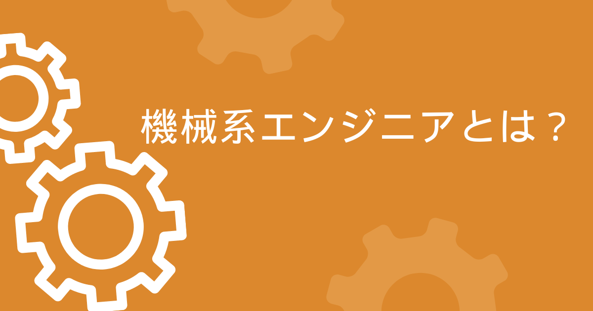 機械系エンジニアとは？