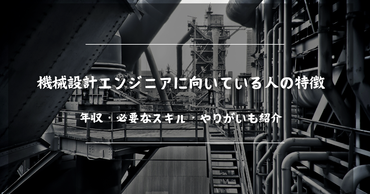 機械設計エンジニアに向いている人の特徴｜年収・必要なスキル・やりがいも紹介