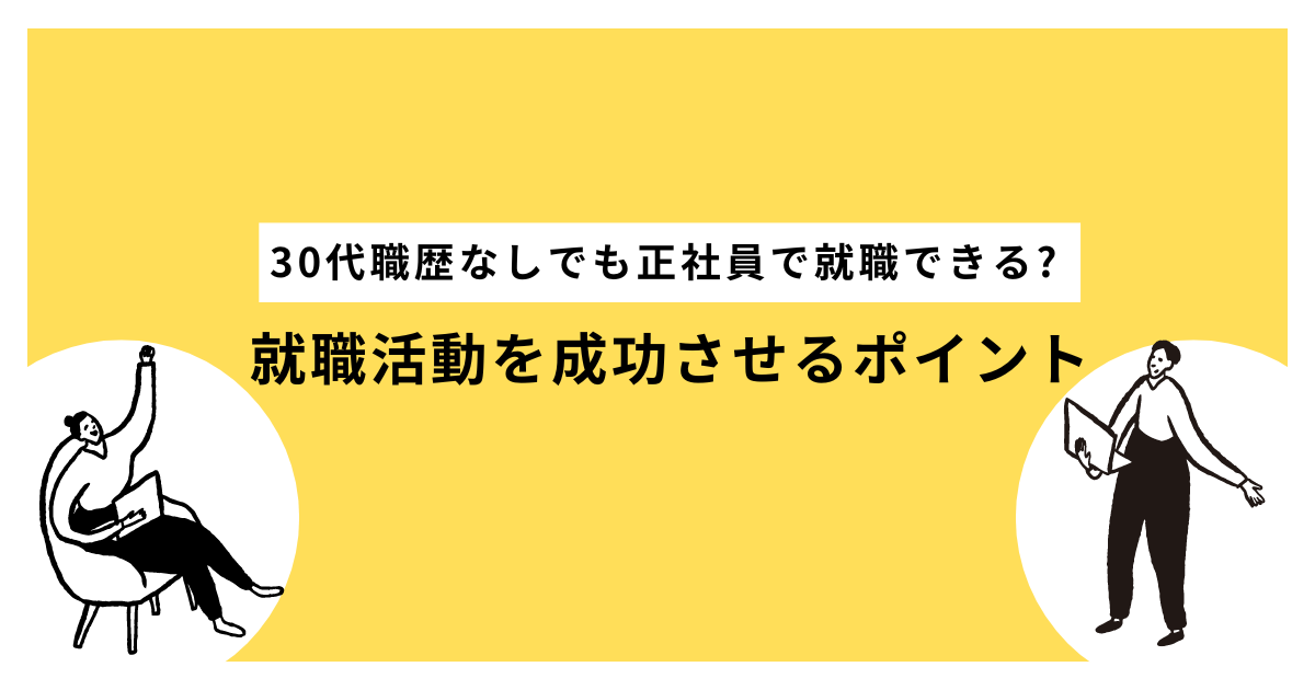 30代職歴なしでも正社員で就職できる? 就職活動を成功させるポイント